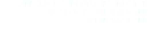 MEHRFACHER DEUTSCHER MEISTER
VIERFACHER WELTMEISTER
OLYMPIASIEGER
